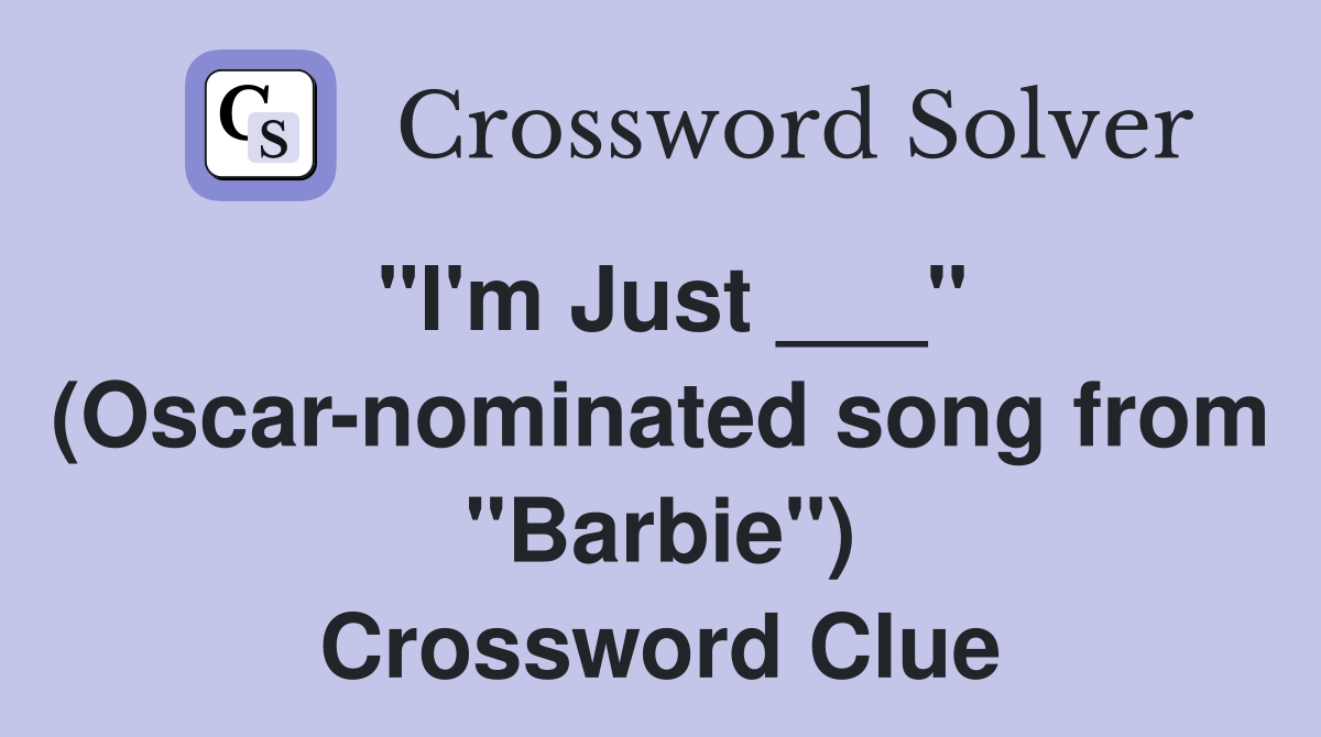 "I'm Just ___" (Oscarnominated song from "Barbie") Crossword Clue